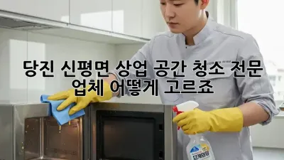 당진 신평면 상업 공간 청소, 전문 업체 어떻게 고르죠?